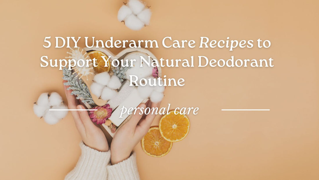 5 DIY Underarm Care Recipes to Support Your Natural Deodorant Routine